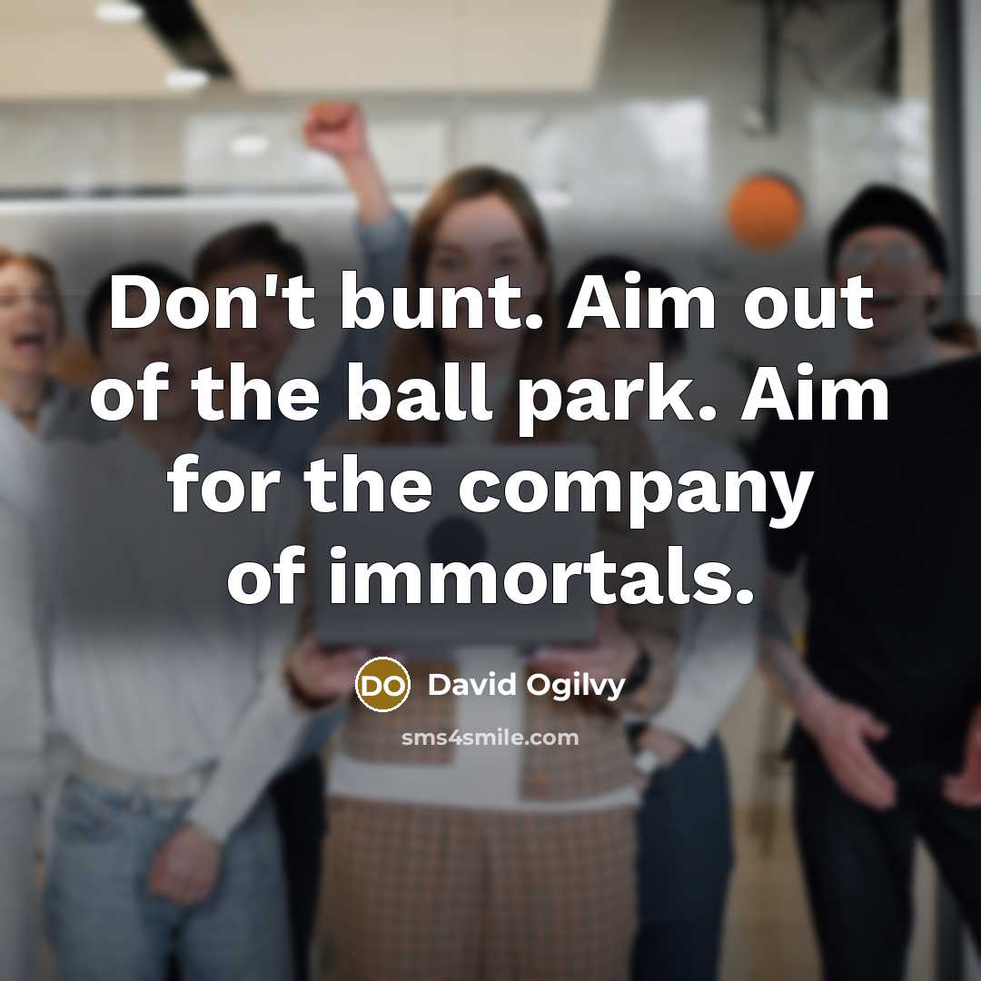 “Don't bunt. Aim out of the ball park. Aim for…” quote by David Ogilvy