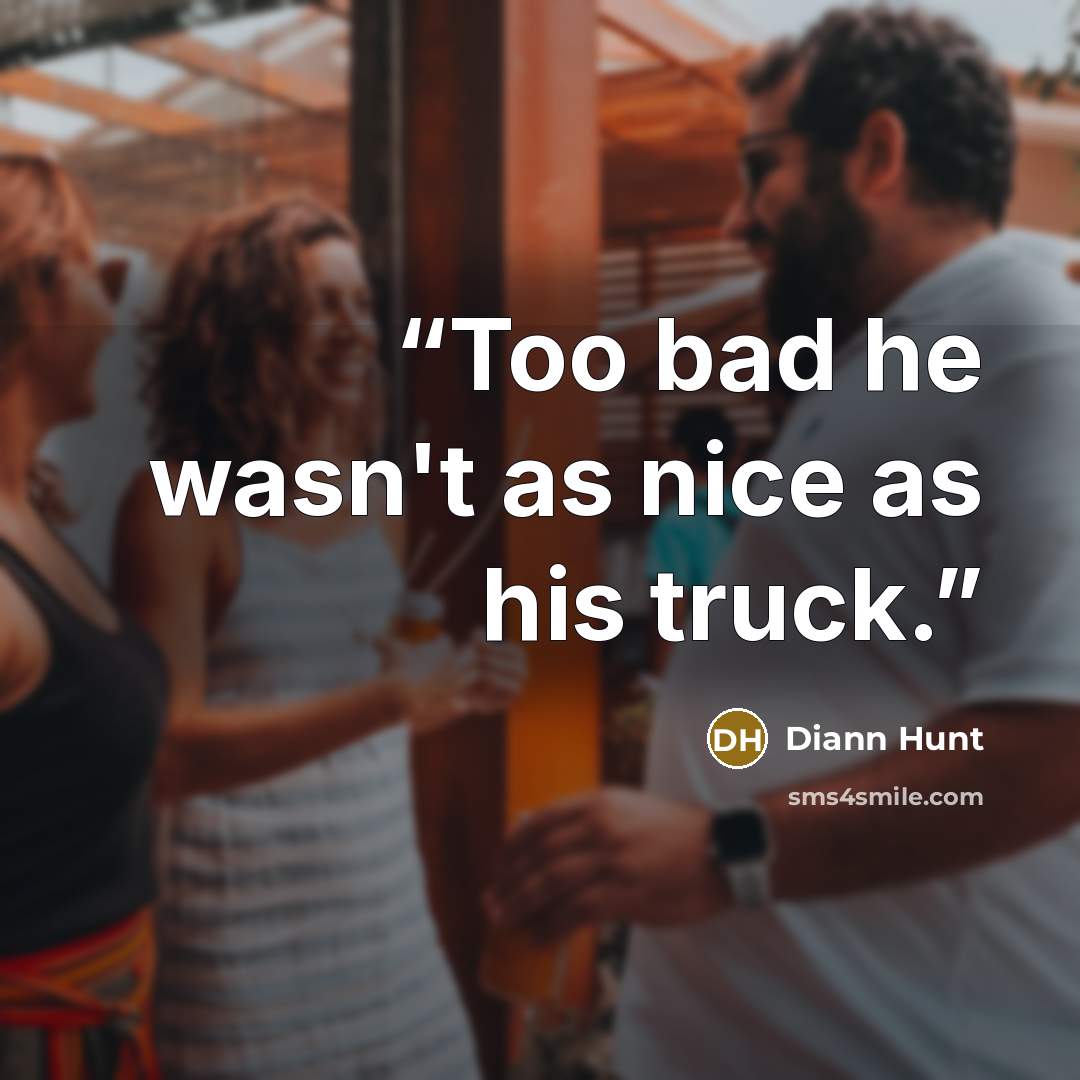 “Too bad he wasn't as nice as his truck.” quote by Diann Hunt