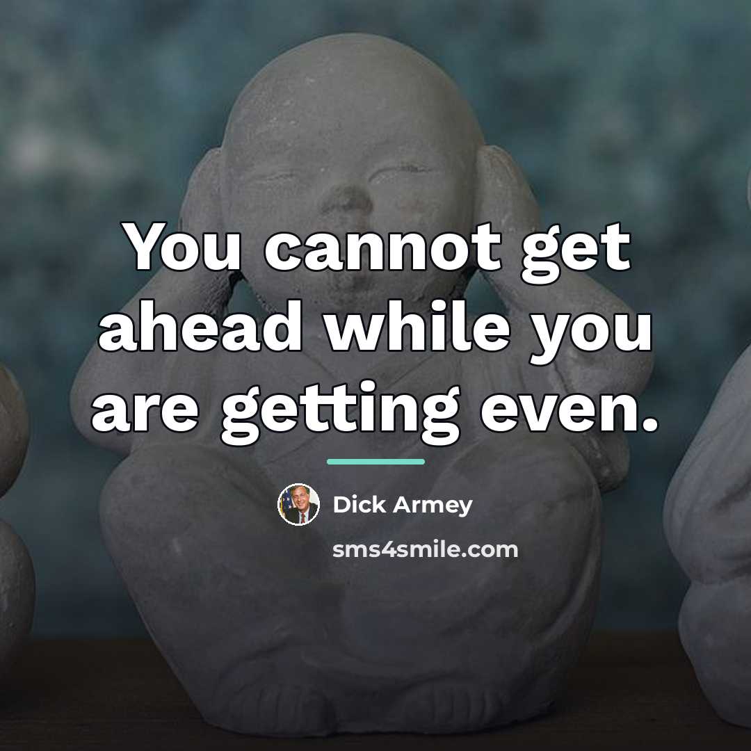 “You cannot get ahead while you are getting even.…” quote by Dick Armey