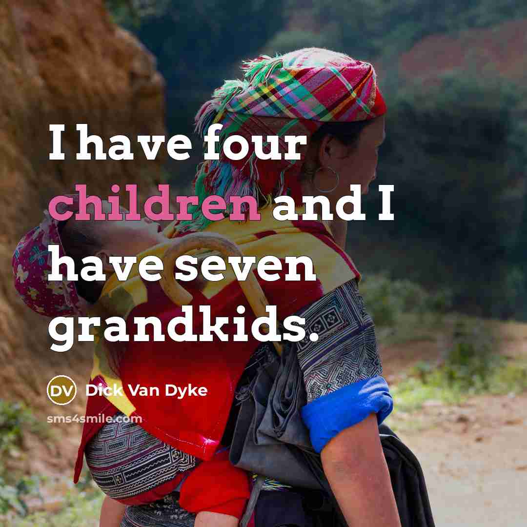 “I have four children and I have seven grandkids.…” quote by Dick Van Dyke