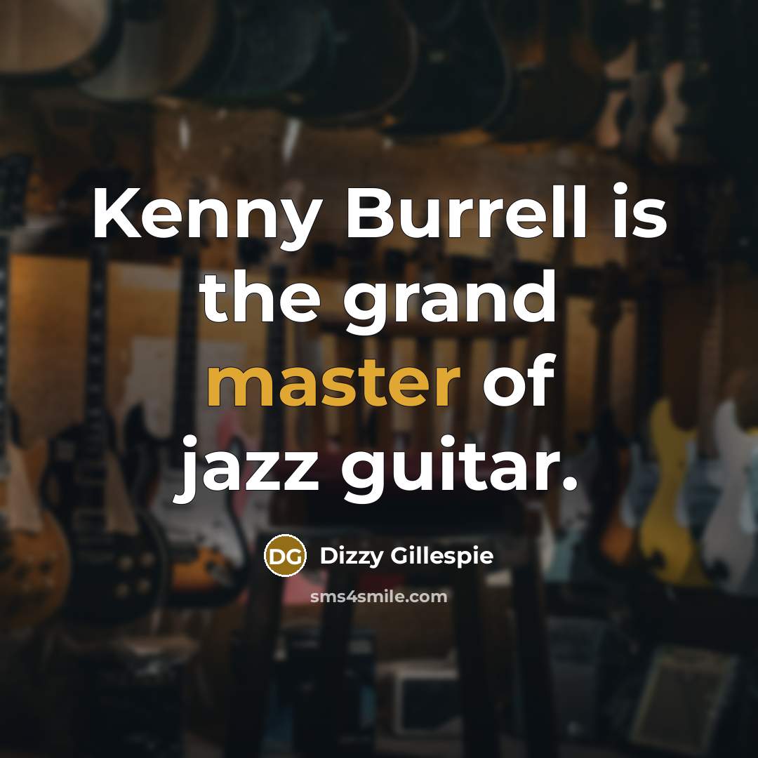 “Kenny Burrell is the grand master of jazz guitar.…” quote by Dizzy Gillespie