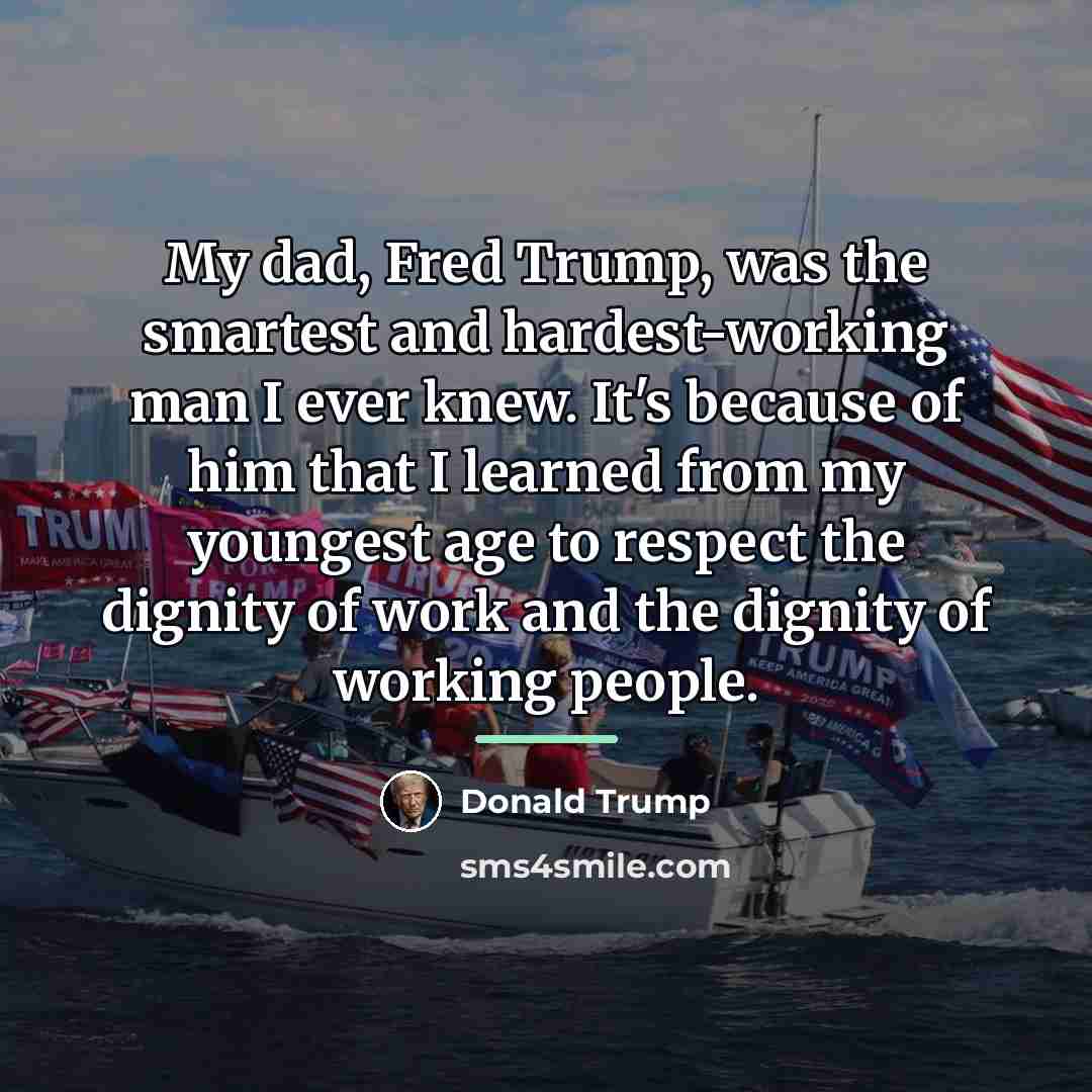 “My dad, Fred Trump, was the smartest and hardest-working man…” quote by Donald Trump