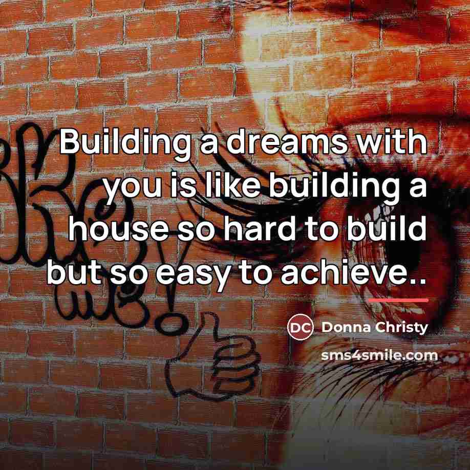 “Building a dreams with you is like building a house…” quote by Donna Christy