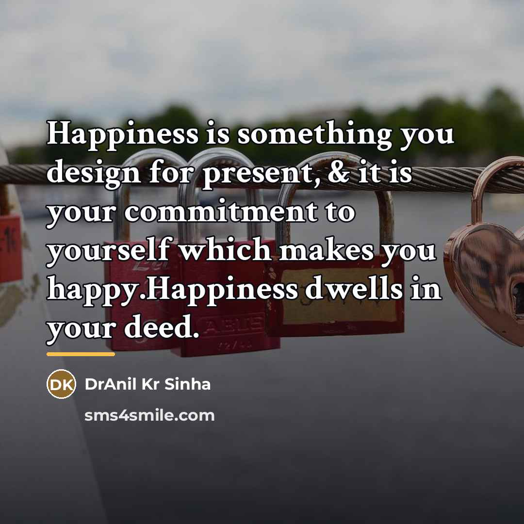 “Happiness is something you design for present, & it is…” quote by DrAnil Kr Sinha
