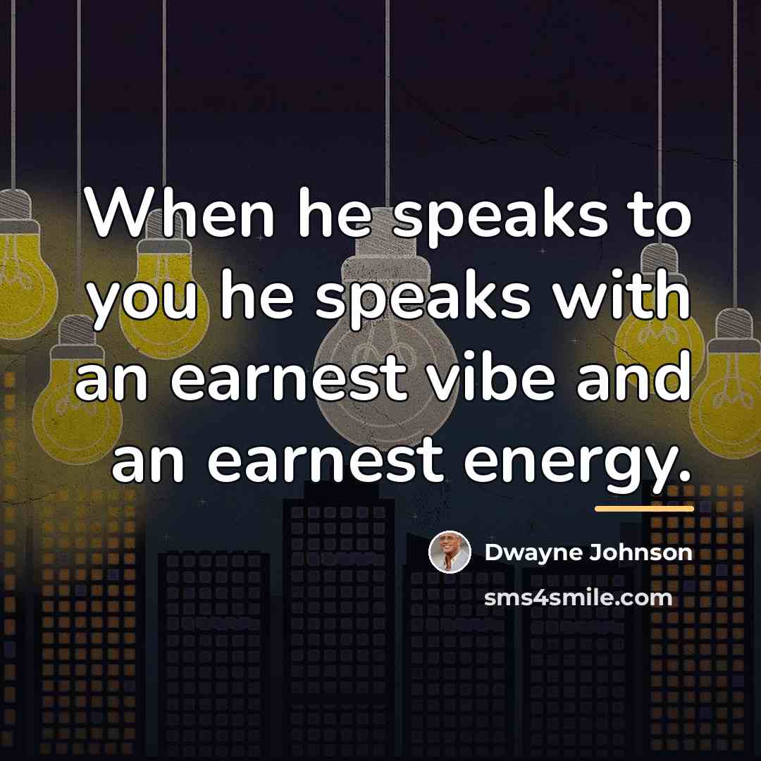 “When he speaks to you he speaks with an earnest…” quote by Dwayne Johnson
