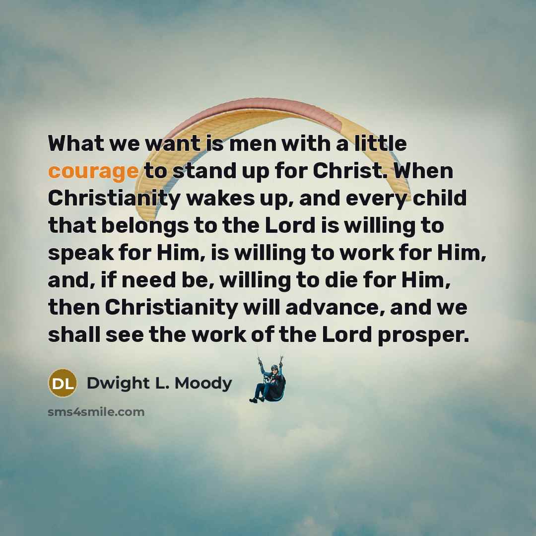 “What we want is men with a little courage to…” quote by Dwight L. Moody
