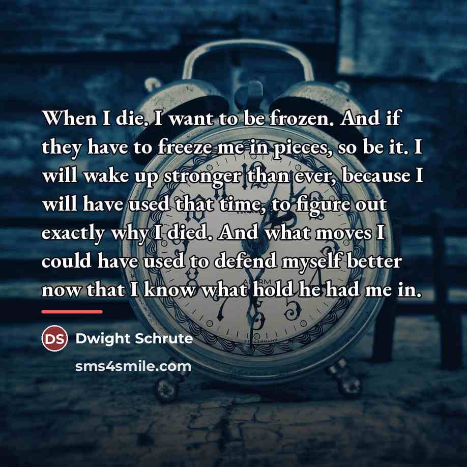 “When I die. I want to be frozen. And if…” quote by Dwight Schrute