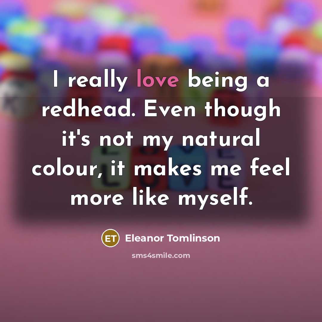 “I really love being a redhead. Even though it's not…” quote by Eleanor Tomlinson