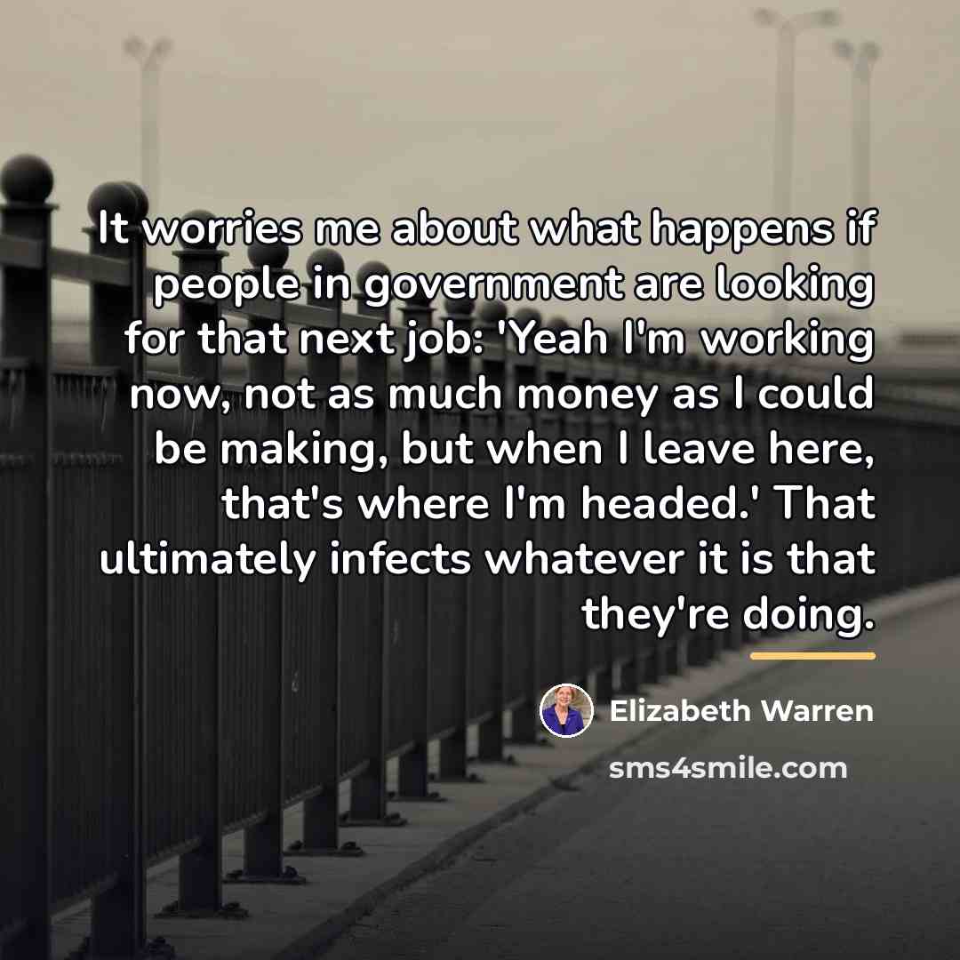 “It worries me about what happens if people in government…” quote by Elizabeth Warren