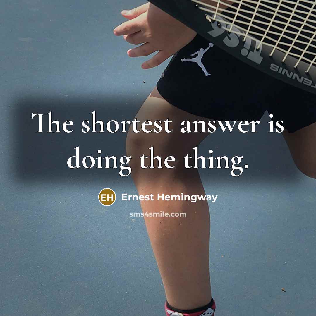 “The shortest answer is doing the thing.” quote by Ernest Hemingway