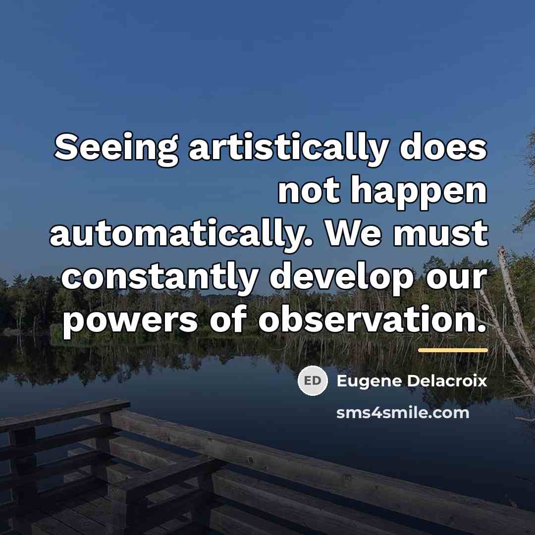 “Seeing artistically does not happen automatically. We must constantly develop…” quote by Eugene Delacroix