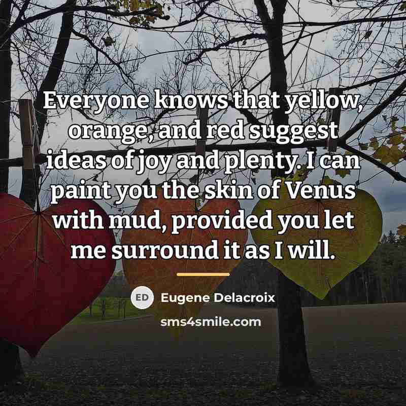 “Everyone knows that yellow, orange, and red suggest ideas of…” quote by Eugene Delacroix