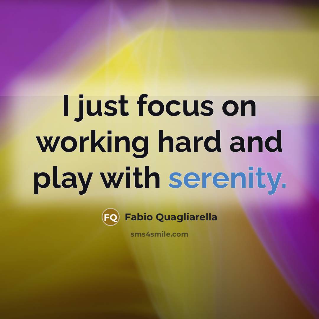 “I just focus on working hard and play with serenity.…” quote by Fabio Quagliarella