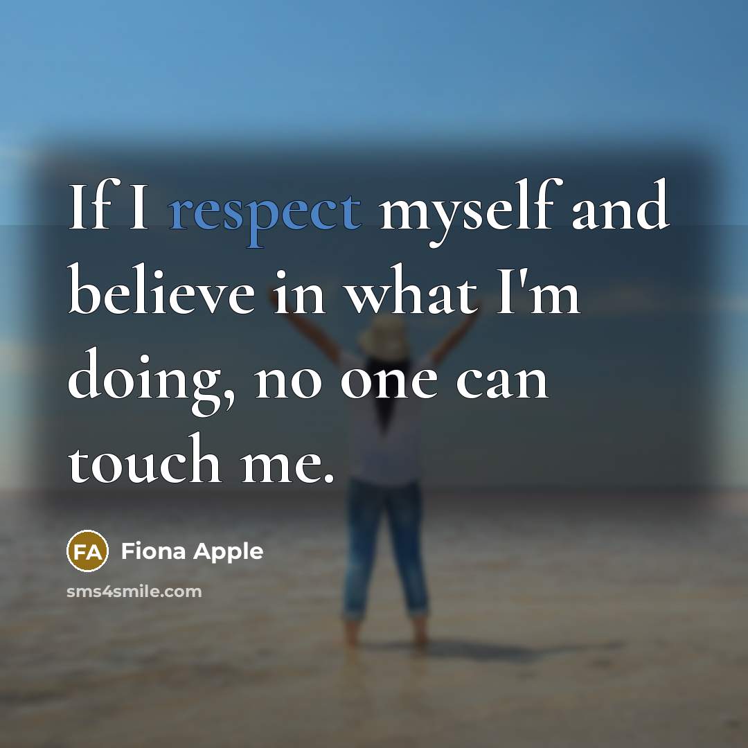 “If I respect myself and believe in what I'm doing,…” quote by Fiona Apple