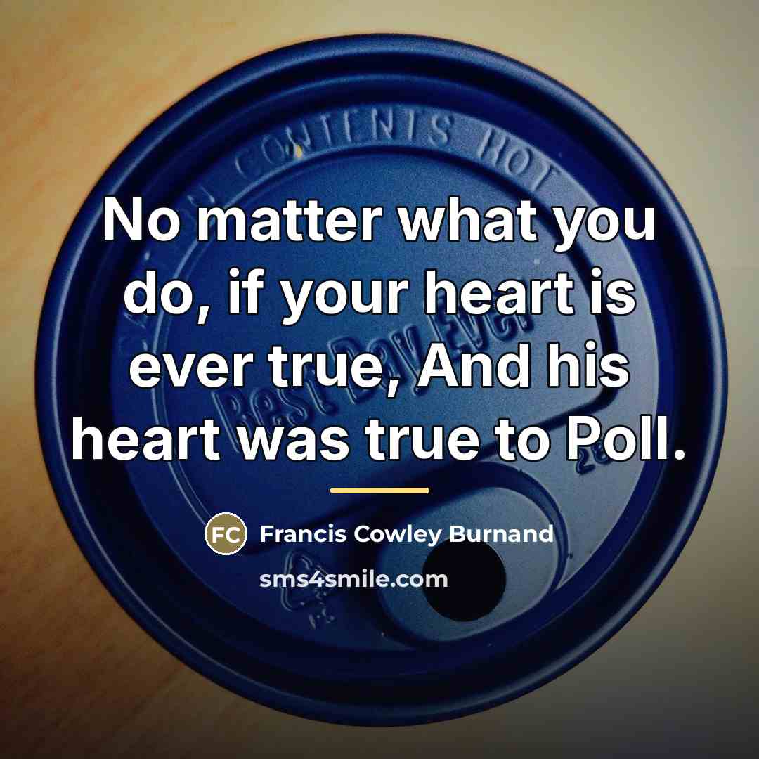 “No matter what you do, if your heart is ever…” quote by Francis Cowley Burnand