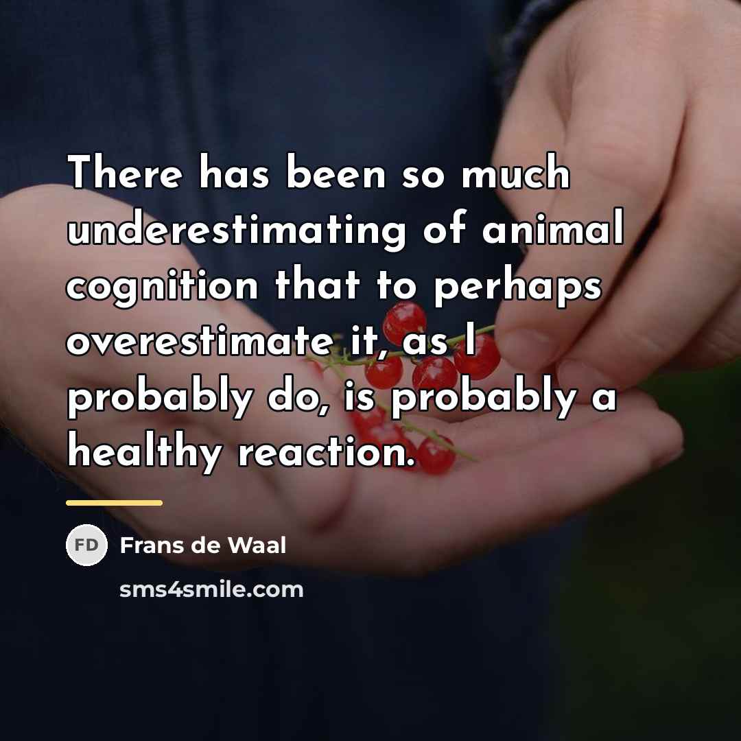 “There has been so much underestimating of animal cognition that…” quote by Frans de Waal