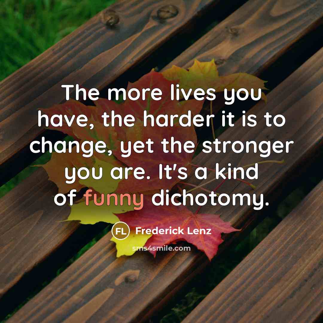 “The more lives you have, the harder it is to…” quote by Frederick Lenz