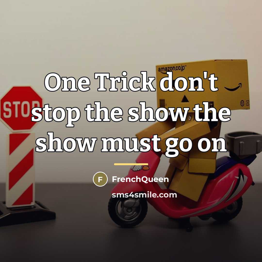 “One Trick don't stop the show the show must go…” quote by Frenchqueen