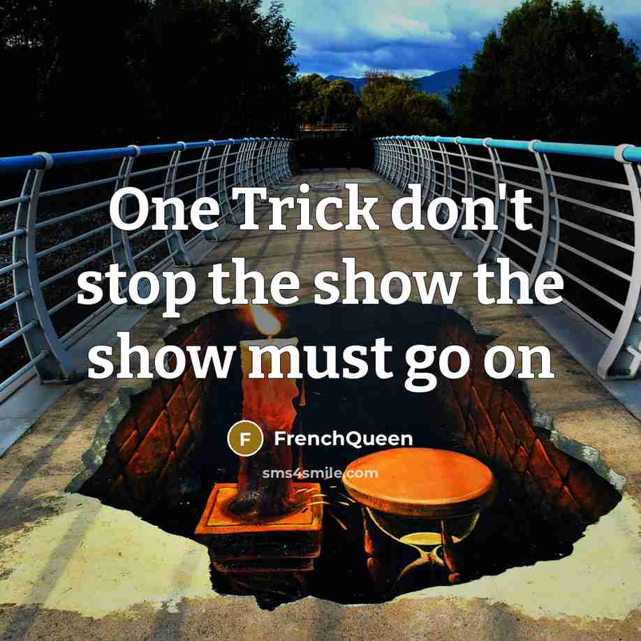“One Trick don't stop the show the show must go on” quote by Frenchqueen