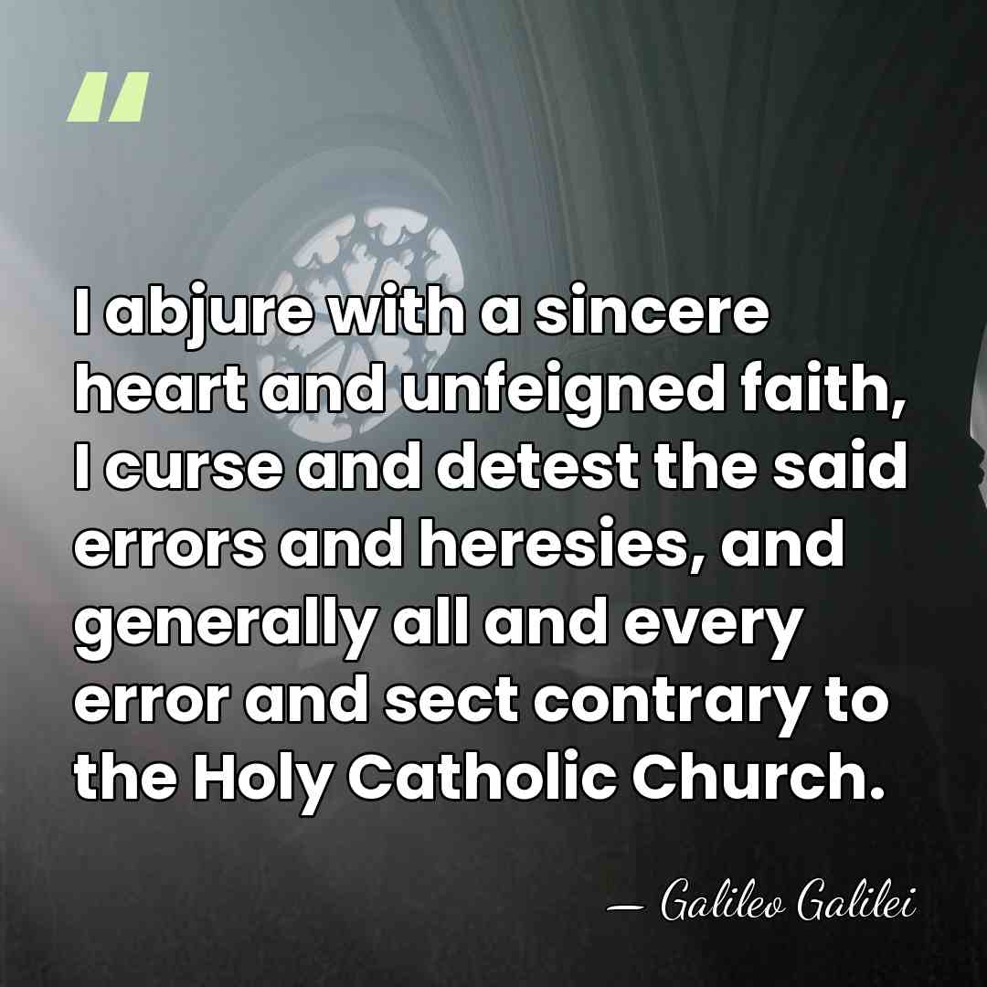 I abjure with a sincere heart and unfeigned faith, I curse and&hellip; - Galileo Galilei