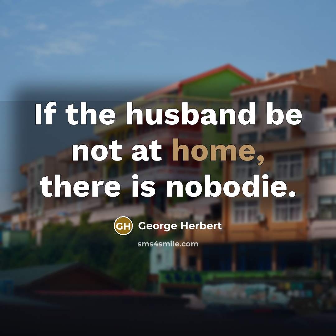 “If the husband be not at home, there is nobodie.…” quote by George Herbert