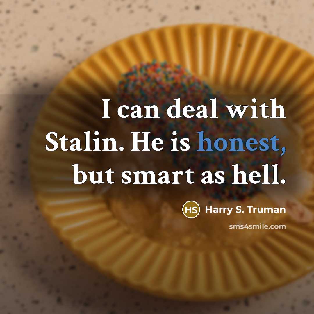 “I can deal with Stalin. He is honest, but smart…” quote by Harry S. Truman