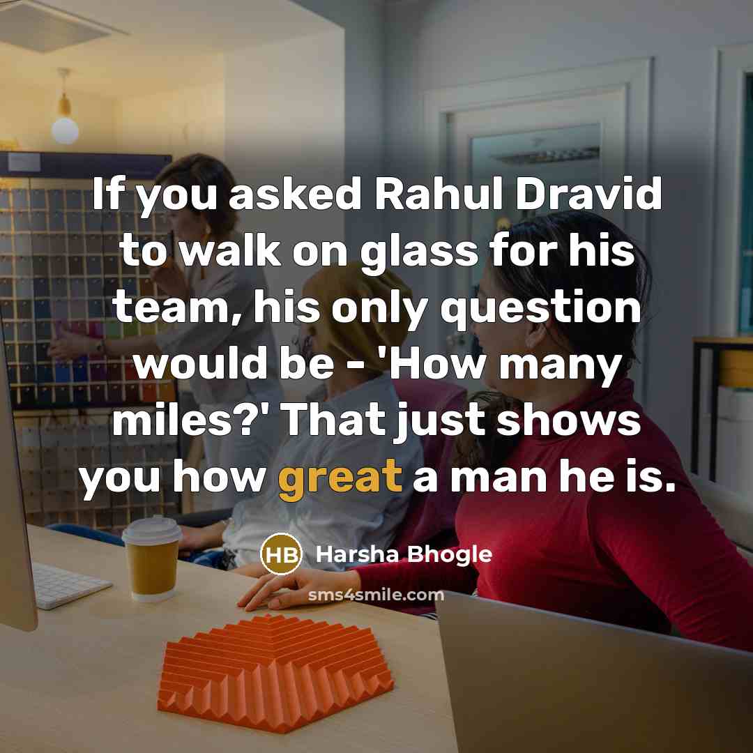 “If you asked Rahul Dravid to walk on glass for…” quote by Harsha Bhogle