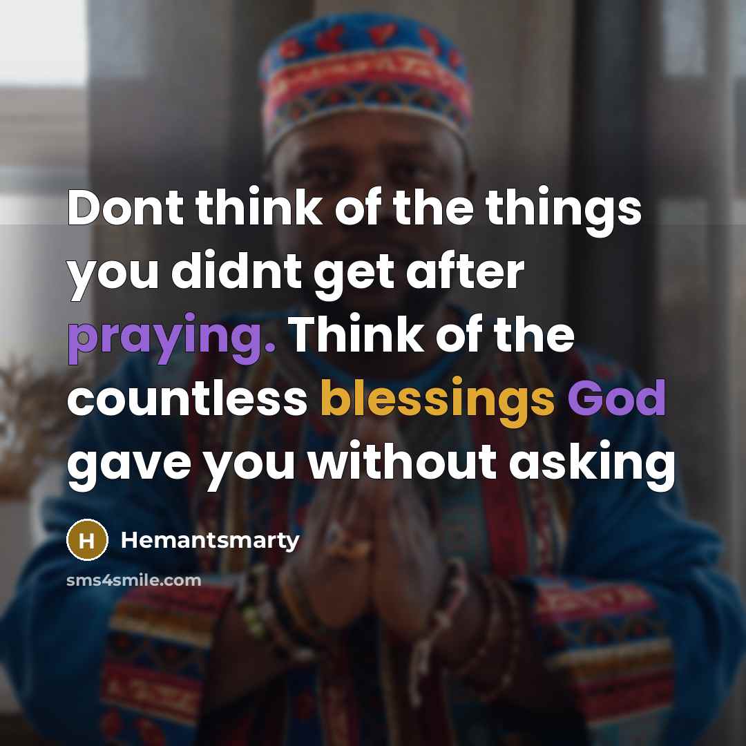 “Dont think of the things you didnt get after praying. Think of the countless blessings God gave you without asking” quote by Hemantsmarty