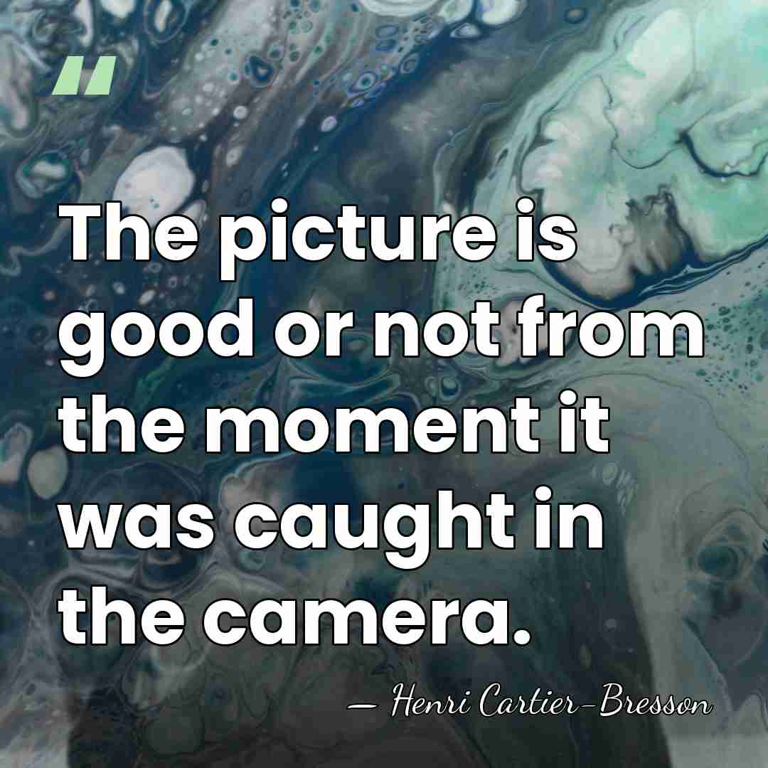 The picture is good or not from the moment it was caught&hellip; - Henri Cartier-Bresson