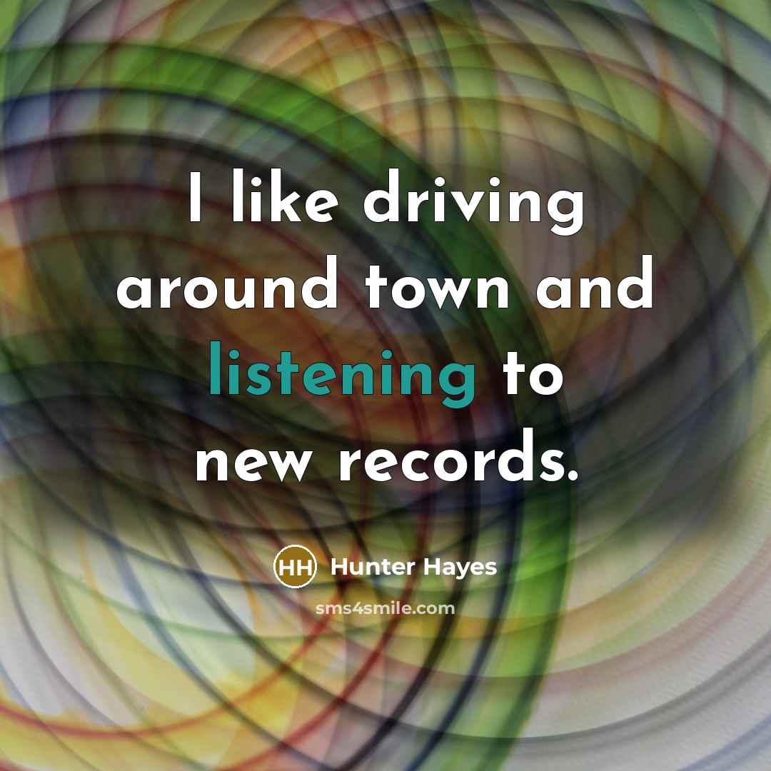 “I like driving around town and listening to new records.…” quote by Hunter Hayes