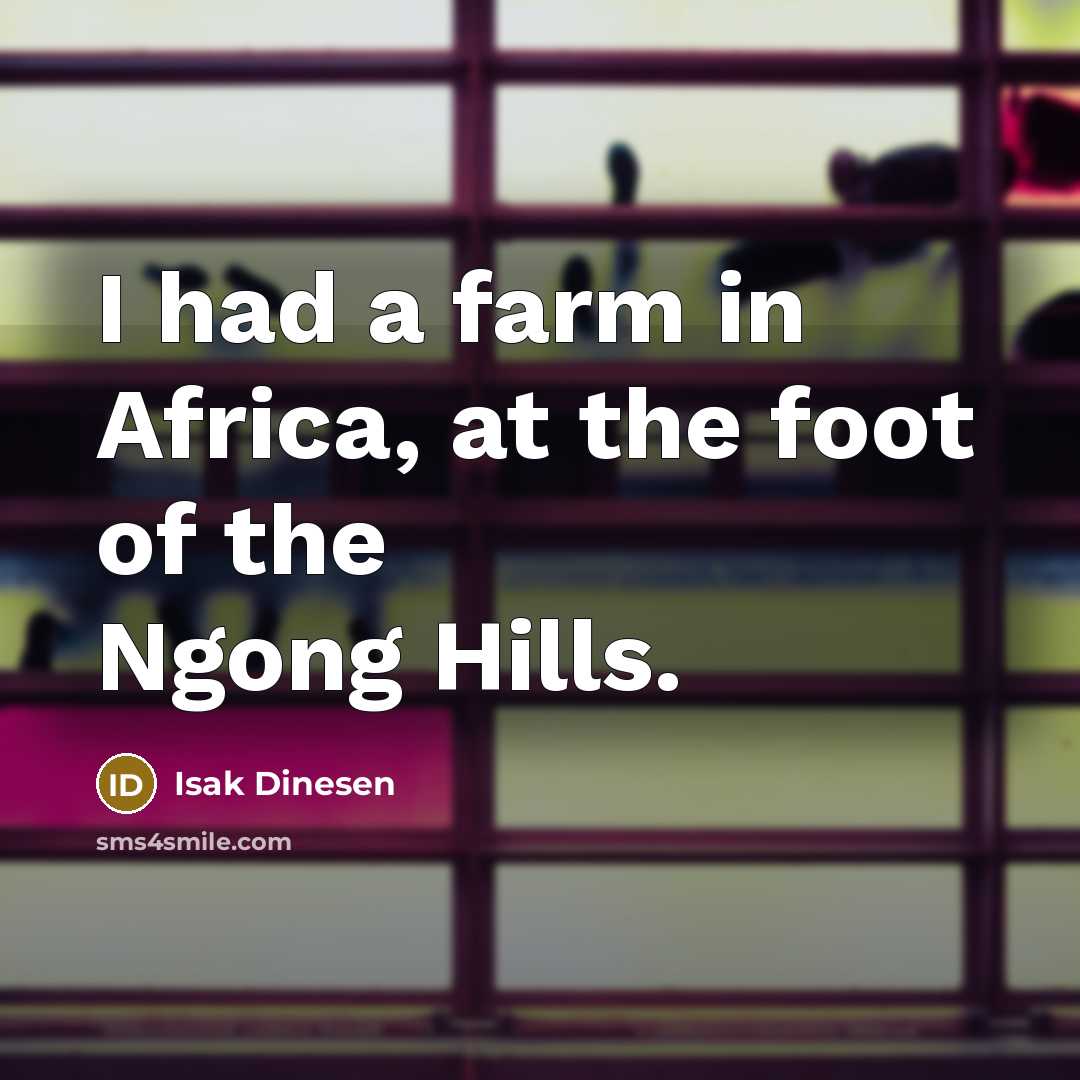 “I had a farm in Africa, at the foot of…” quote by Isak Dinesen