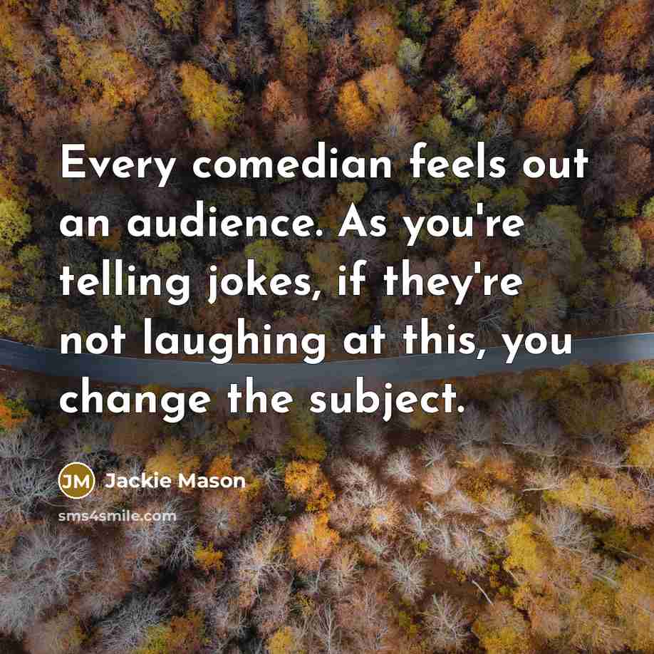 “Every comedian feels out an audience. As you're telling jokes,…” quote by Jackie Mason