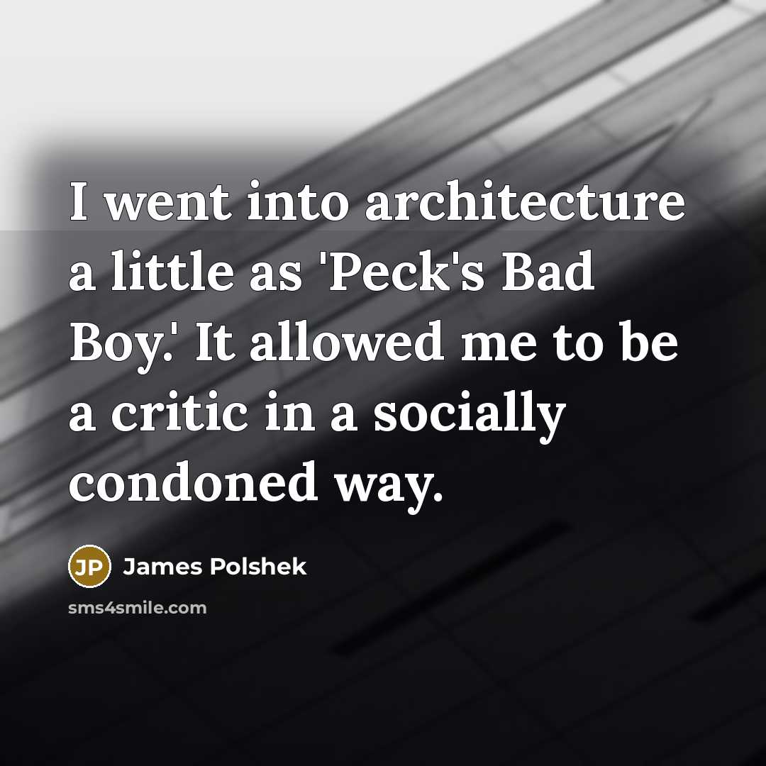 “I went into architecture a little as 'Peck's Bad Boy.'…” quote by James Polshek
