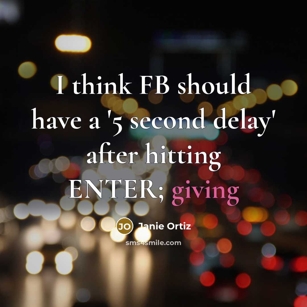 “I think FB should have a '5 second delay' after hitting ENTER; giving” quote by Janie Ortiz