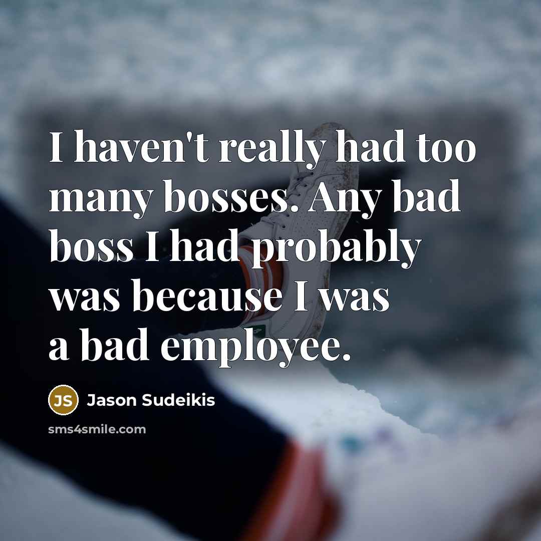 “I haven't really had too many bosses. Any bad boss…” quote by Jason Sudeikis