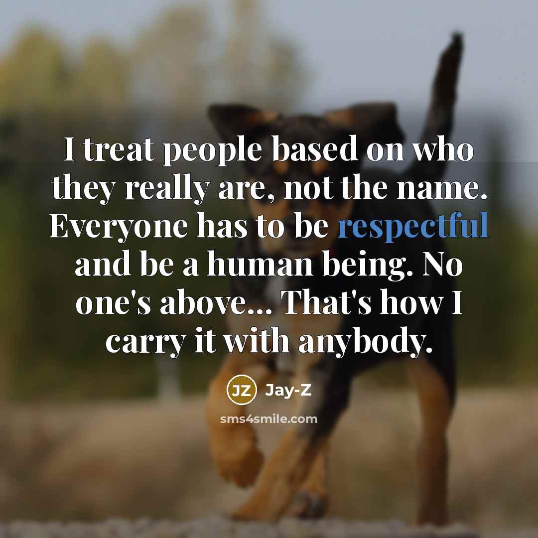 “I treat people based on who they really are, not…” quote by Jay-Z
