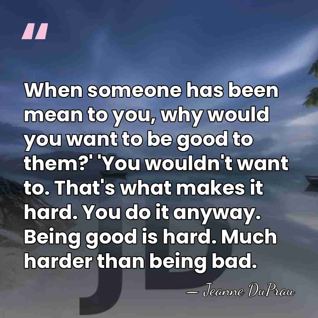 When someone has been mean to you, why would you want to&hellip; - Jeanne DuPrau