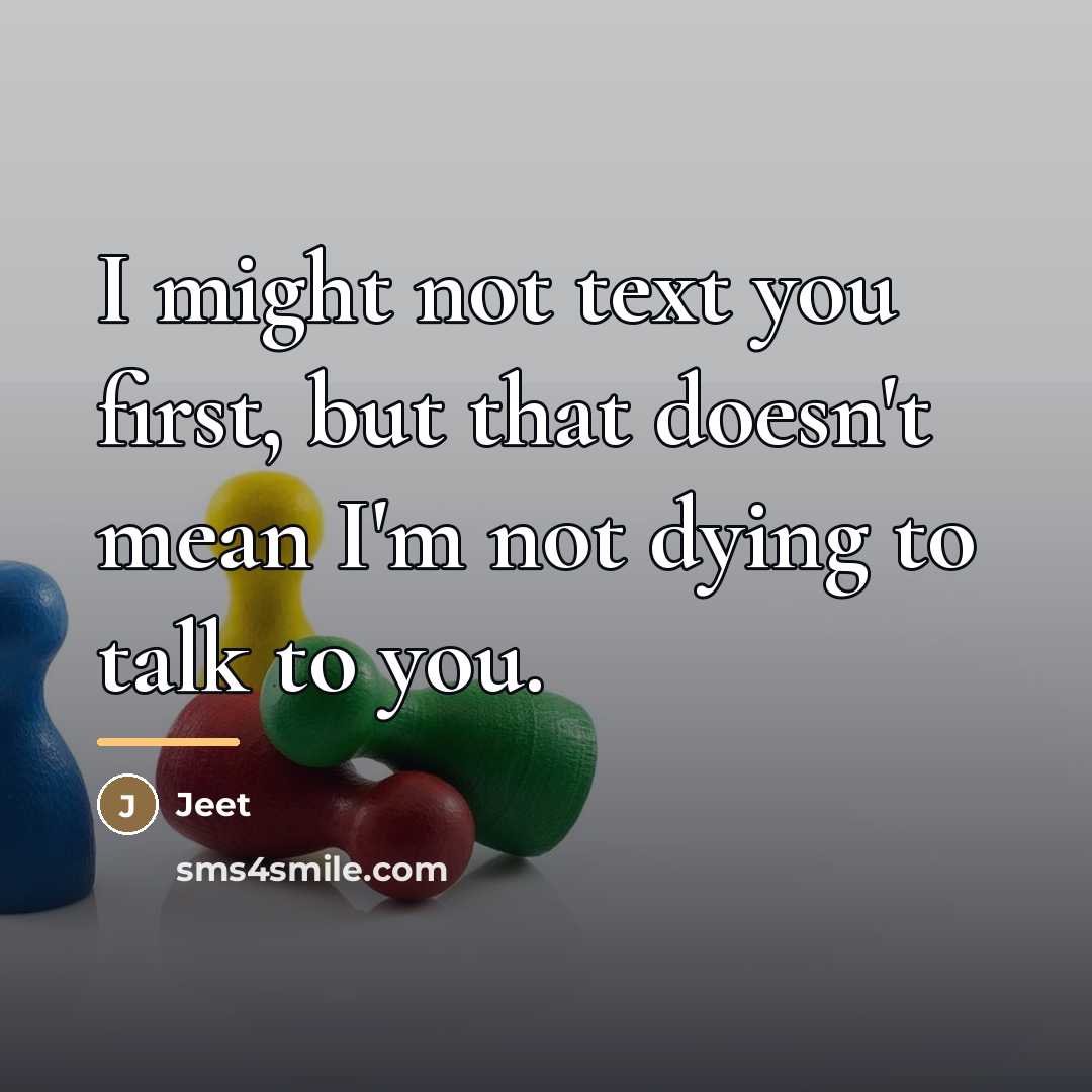 “I might not text you first, but that doesn't mean…” quote by Jeet