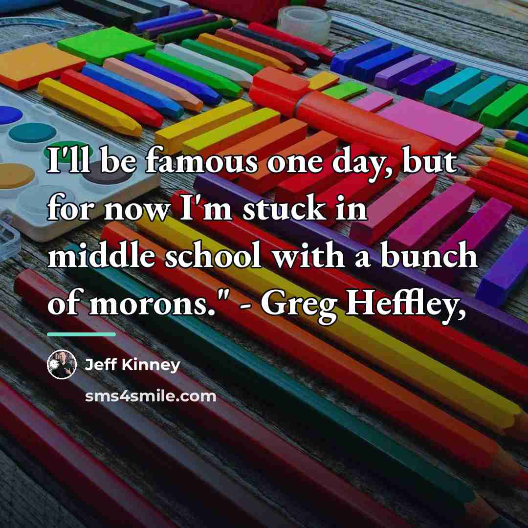 “I'll be famous one day, but for now I'm stuck…” quote by Jeff Kinney