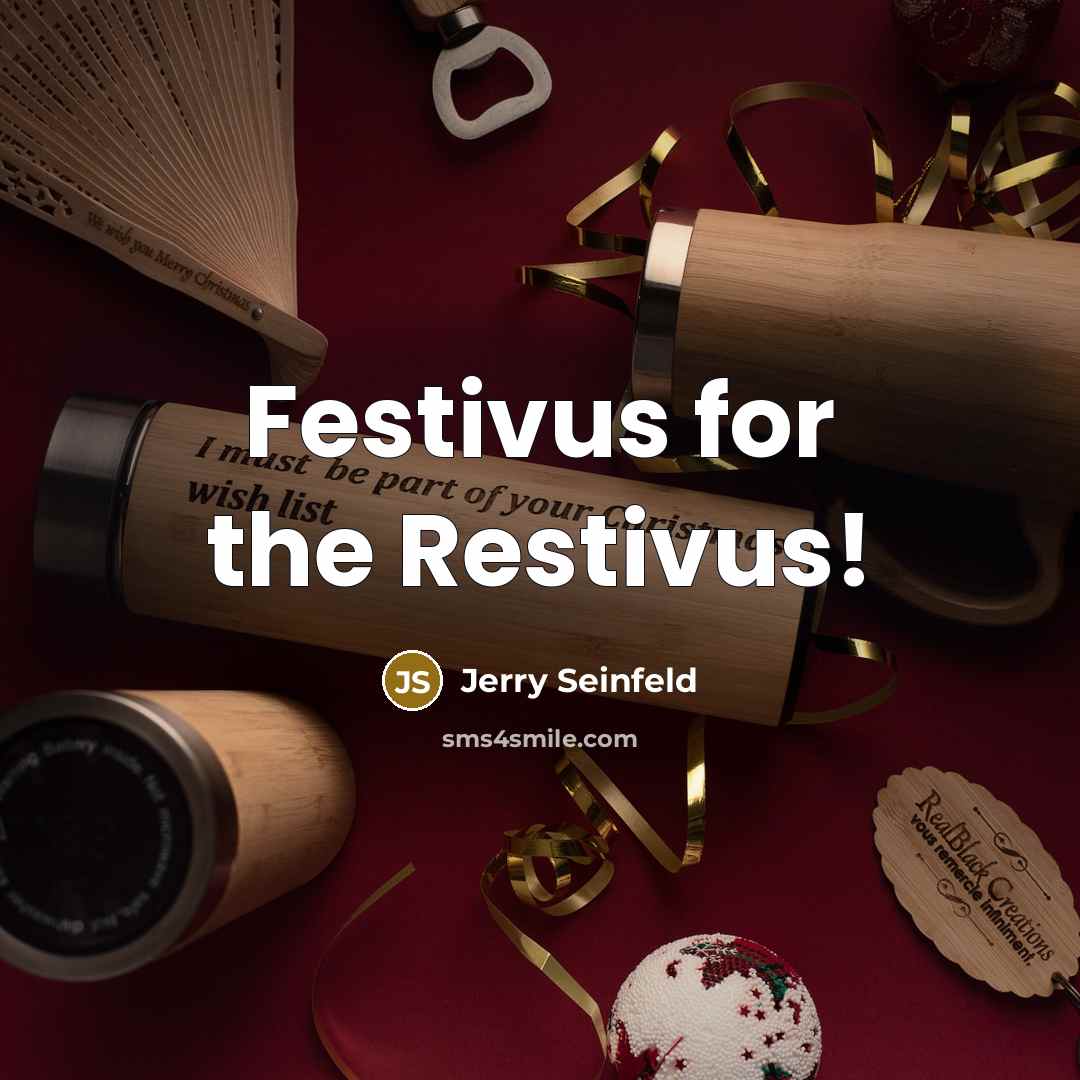 “Festivus for the Restivus!” quote by Jerry Seinfeld