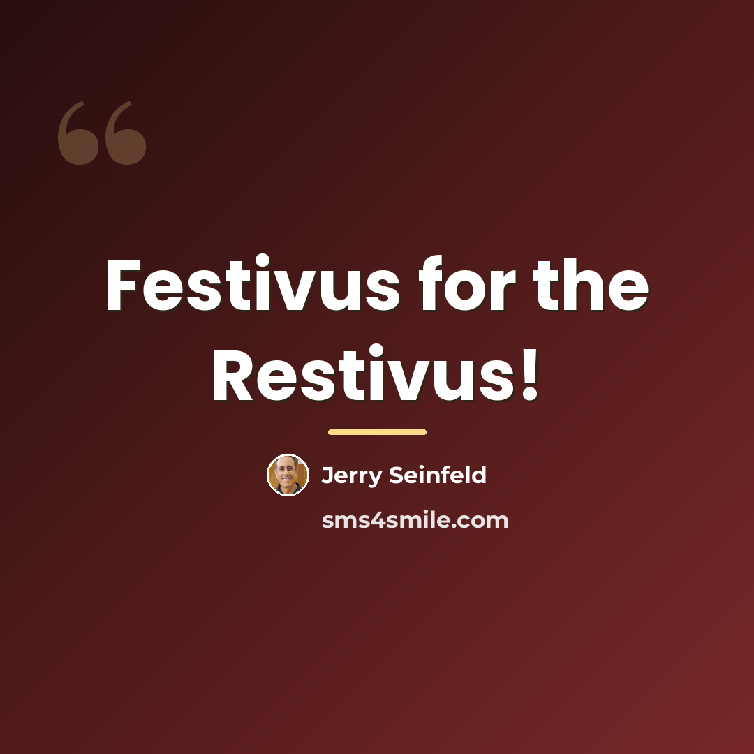 “Festivus for the Restivus!…” quote by Jerry Seinfeld
