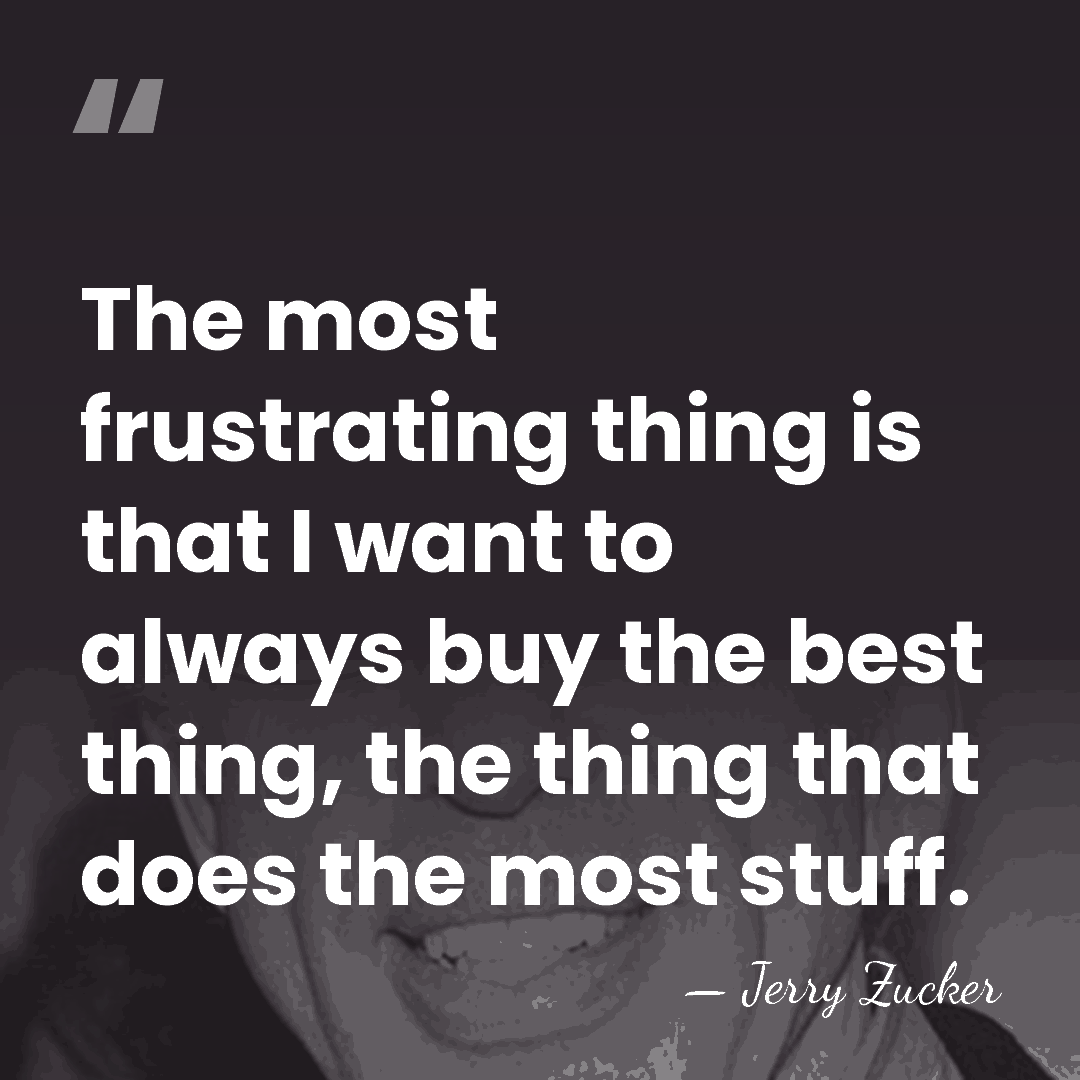 The most frustrating thing is that I want to always buy the&hellip; - Jerry Zucker