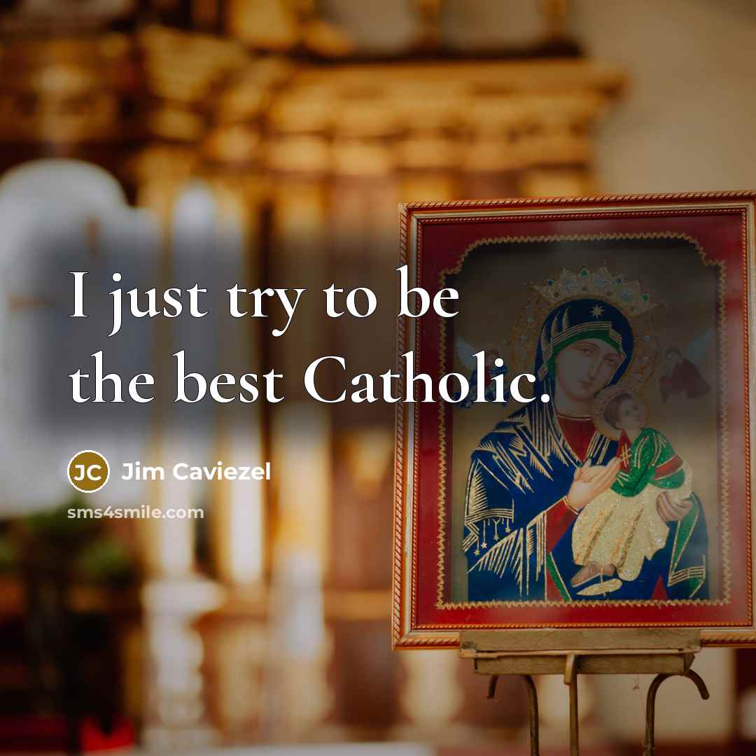 “I just try to be the best Catholic.…” quote by Jim Caviezel