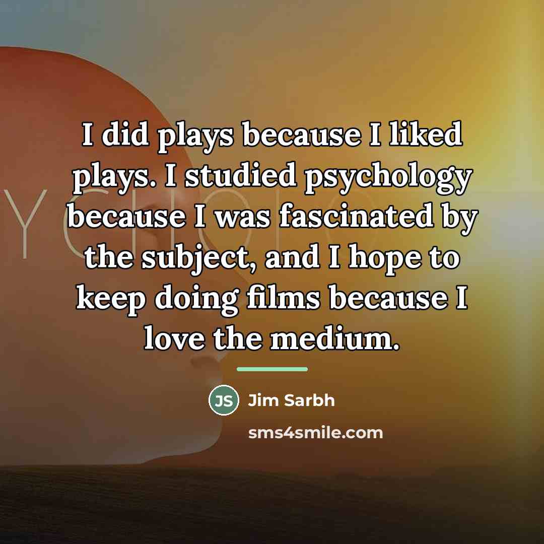 “I did plays because I liked plays. I studied psychology…” quote by Jim Sarbh
