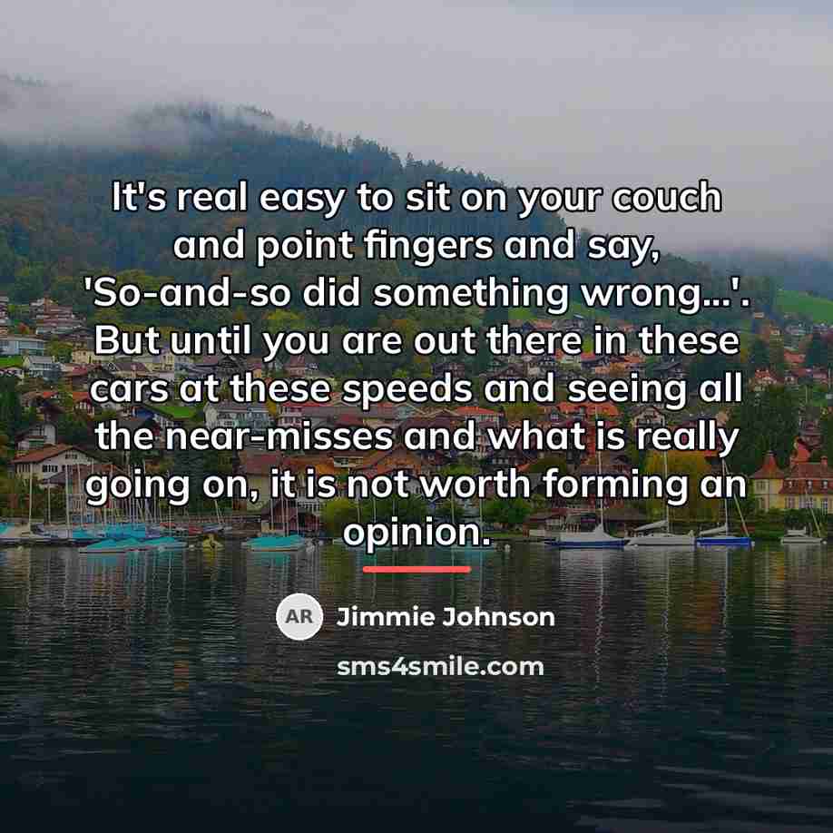 “It's real easy to sit on your couch and point…” quote by Jimmie Johnson