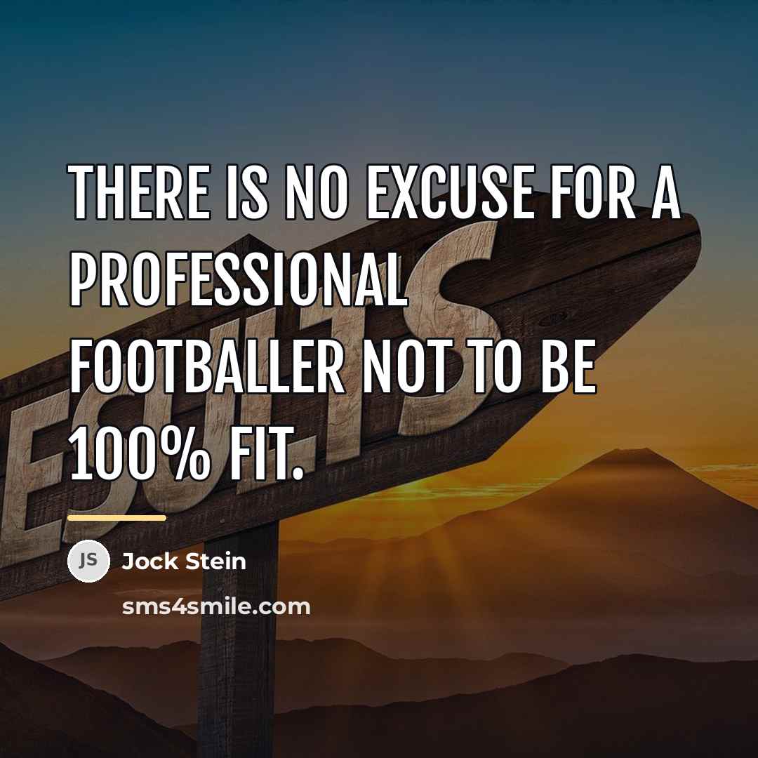 “There is no excuse for a professional footballer not to…” quote by Jock Stein