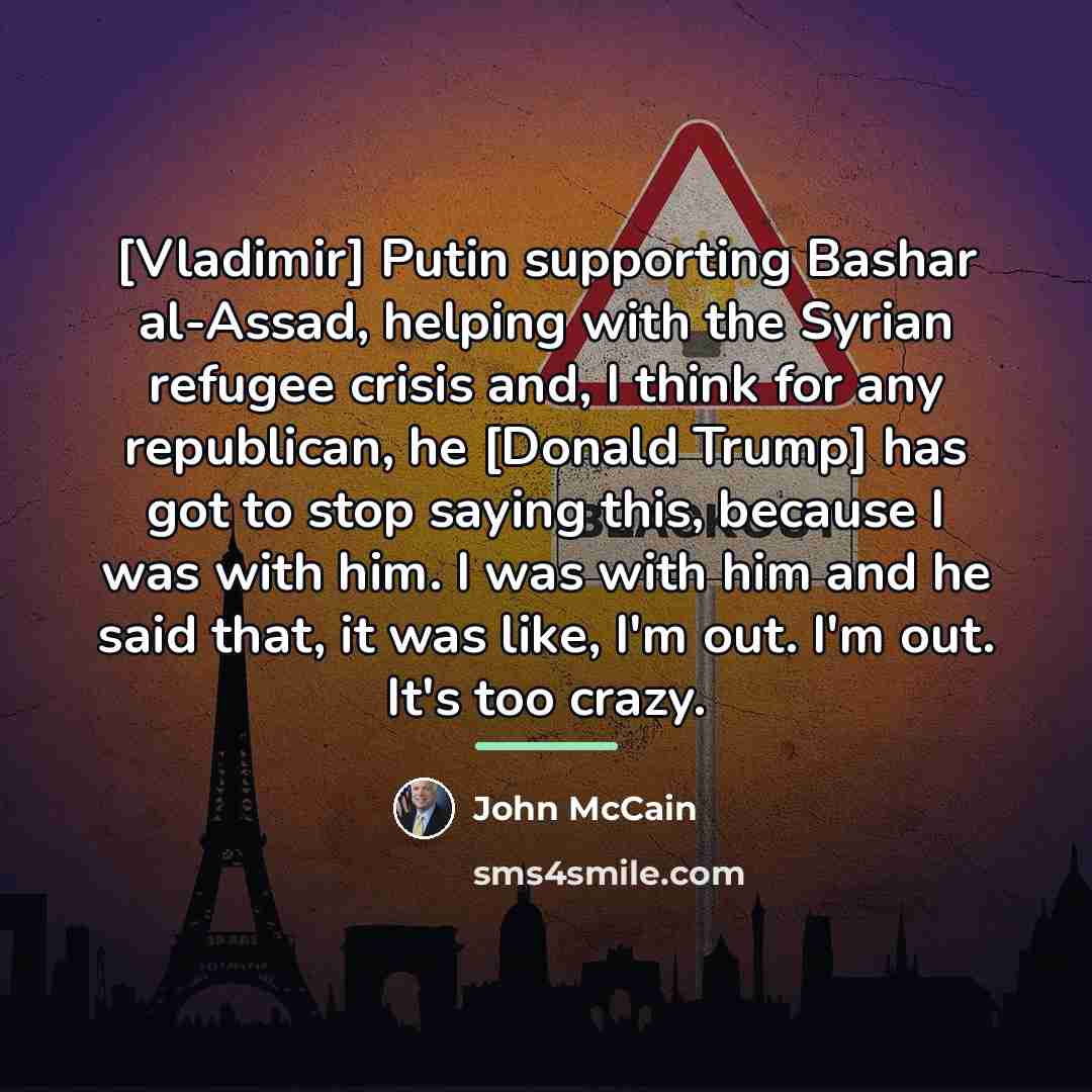 “[Vladimir] Putin supporting Bashar al-Assad, helping with the Syrian refugee…” quote by John McCain