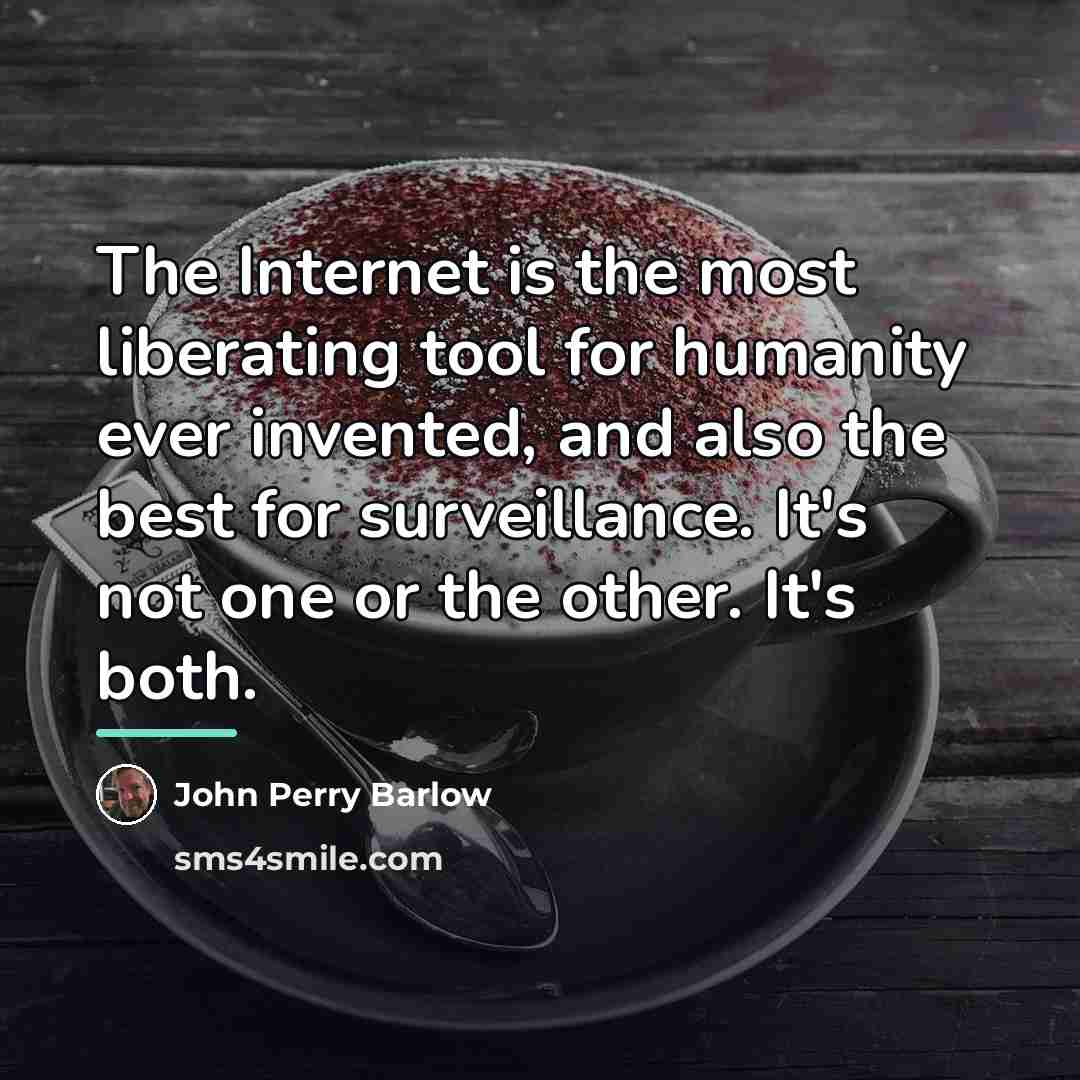 “The Internet is the most liberating tool for humanity ever…” quote by John Perry Barlow