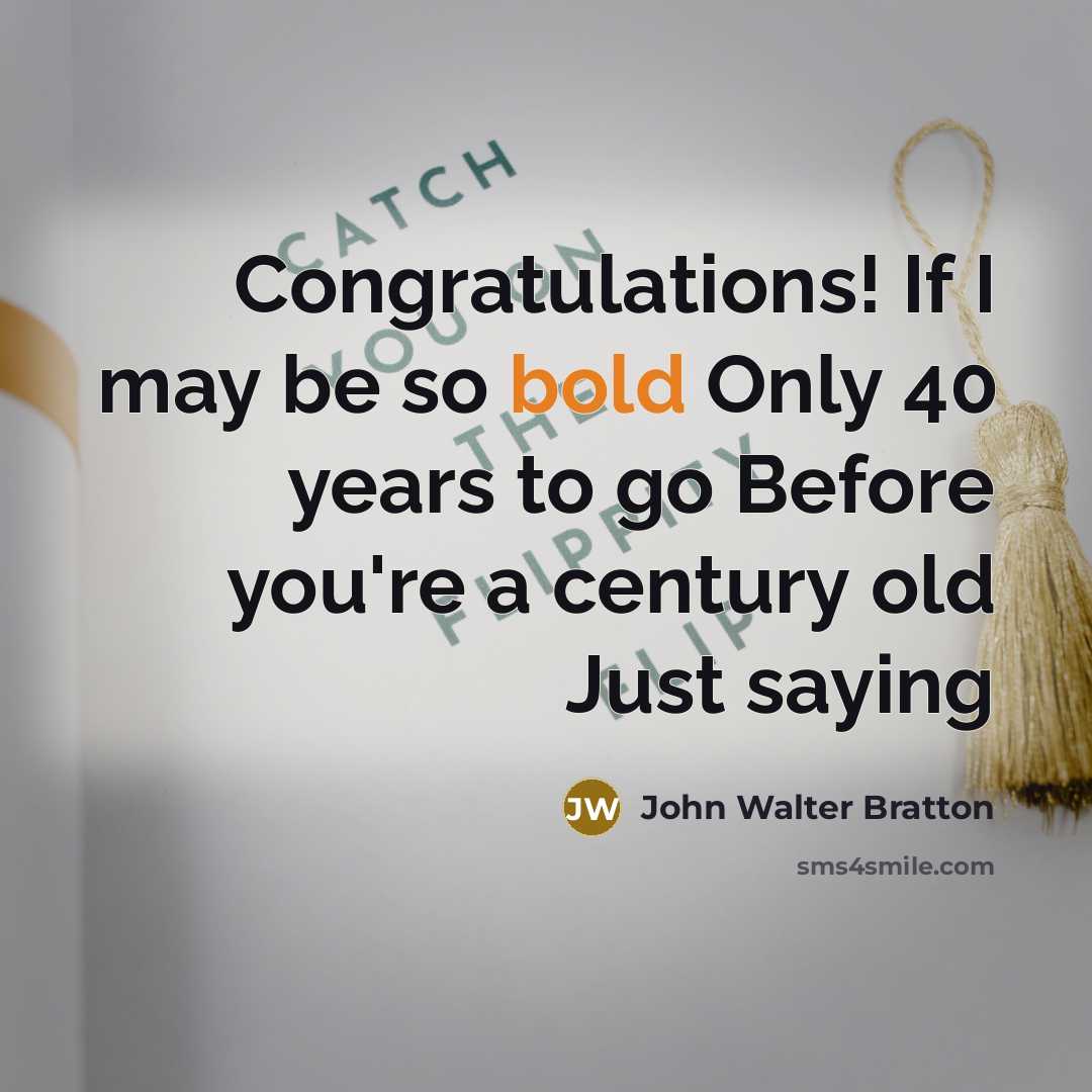 “Congratulations! If I may be so bold Only 40 years…” quote by John Walter Bratton