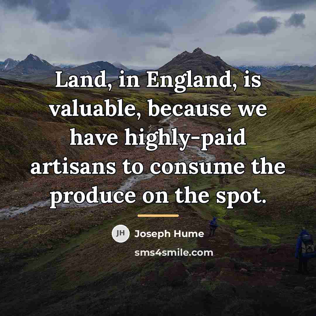 “Land, in England, is valuable, because we have highly-paid artisans…” quote by Joseph Hume